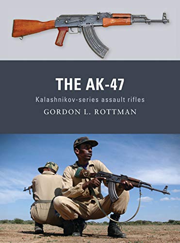 Gordon L. Rottman. The AK 47. Kalashnikov series assault rifles