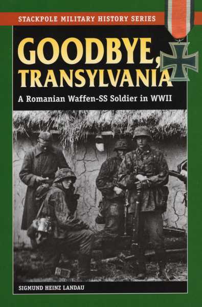 Goodbye, Transylvania. A Romanian Waffen SS Soldier in WWII