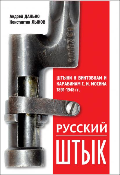  А., Лыков К. Русский штык. Штыки к винтовкам и карабинам С.И. Мосина 1891 1945 гг. (первое издание)