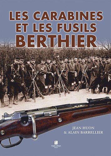 Jean Huon & Alain Barrellier. Les carabines et les fusils Berthier