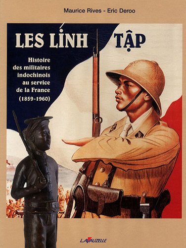 Les Linh tâp. Histoire des militaires indochinois au service de la France, 1859 1960